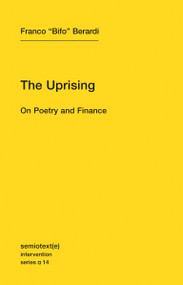 The Uprising (On Poetry and Finance) by Franco "Bifo" Berardi, 9781584351122