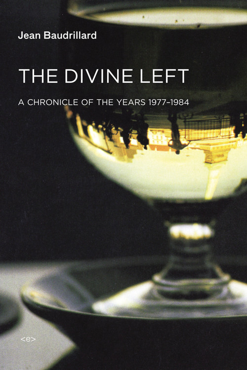 The Divine Left (A Chronicle of the Years 1977-1984) by Jean Baudrillard, Jean-Louis Violeau, 9781584351290
