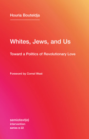 Whites, Jews, and Us (Toward a Politics of Revolutionary Love) by Houria Bouteldja, Cornel West, 9781635900033