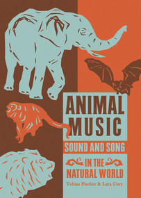 Animal Music (Sound and Song in the Natural World) by Tobias Fischer, Lara Cory, 9781907222344
