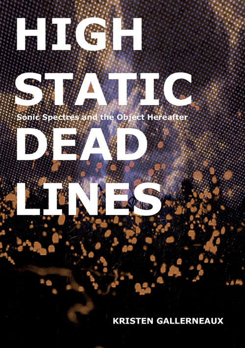 High Static, Dead Lines (Sonic Spectres & the Object Hereafter) by Kristen Gallerneaux, 9781907222665