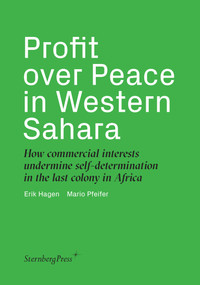 Profit over Peace in Western Sahara (How commercial interests undermine self-determination in the last colony in Africa) by Erik Hagen, Mario Pfeifer, 9783956794056