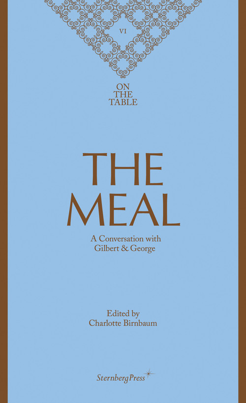 The Meal (A Conversation with Gilbert & George) by Gilbert & George, Charlotte Birnbaum, 9783956794179