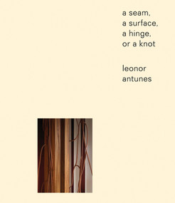 Leonor Antunes (a seam, a surface, a hinge, or a knot) by Joao Ribas, 9783956794810
