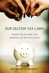 Our Selfish Tax Laws (Toward Tax Reform That Mirrors Our Better Selves) by Anthony C. Infanti, 9780262038249