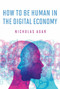 How to Be Human in the Digital Economy by Nicholas Agar, 9780262038744