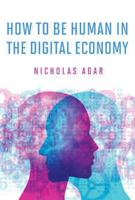 How to Be Human in the Digital Economy by Nicholas Agar, 9780262038744