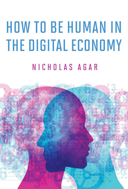 How to Be Human in the Digital Economy by Nicholas Agar, 9780262038744