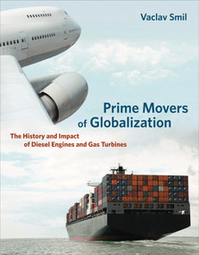 Prime Movers of Globalization (The History and Impact of Diesel Engines and Gas Turbines) by Vaclav Smil, 9780262518765