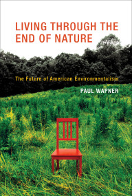Living Through the End of Nature (The Future of American Environmentalism) by Paul Wapner, 9780262518796