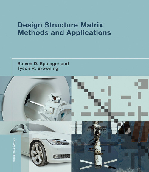 Design Structure Matrix Methods and Applications by Steven D. Eppinger, Tyson R. Browning, 9780262528887