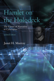 Hamlet on the Holodeck, updated edition (The Future of Narrative in Cyberspace) by Janet H. Murray, 9780262533485