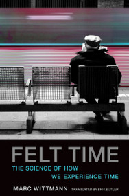 Felt Time (The Science of How We Experience Time) by Marc Wittmann, Erik Butler, 9780262533546
