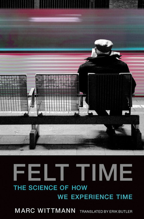 Felt Time (The Science of How We Experience Time) by Marc Wittmann, Erik Butler, 9780262533546