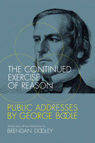 The Continued Exercise of Reason (Public Addresses by George Boole) by Brendan Dooley, 9780262535007