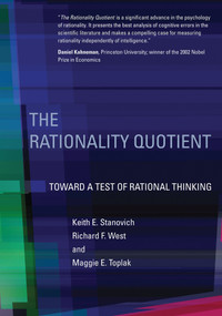 The Rationality Quotient (Toward a Test of Rational Thinking) by Keith E. Stanovich, Richard F. West, Maggie E. Toplak, 9780262535274