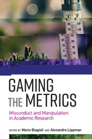 Gaming the Metrics (Misconduct and Manipulation in Academic Research) by Mario Biagioli, Alexandra Lippman, 9780262537933