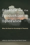 Science and the Production of Ignorance (When the Quest for Knowledge Is Thwarted) by Janet Kourany, Martin Carrier, 9780262538213