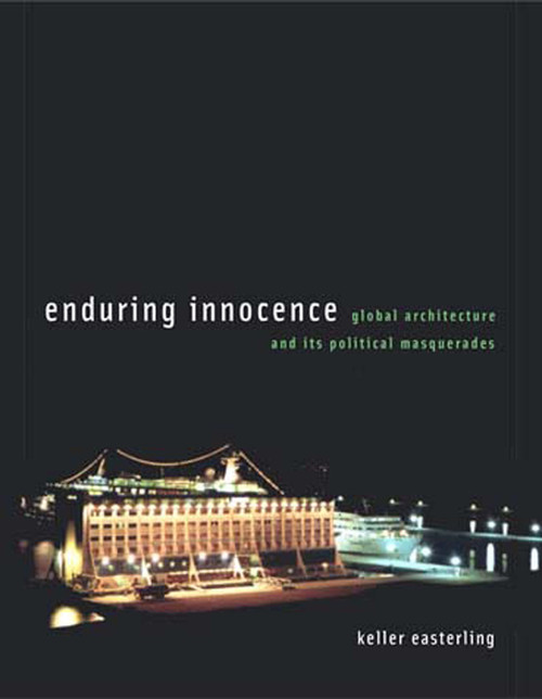 Enduring Innocence (Global Architecture and Its Political Masquerades) by Keller Easterling, 9780262550659