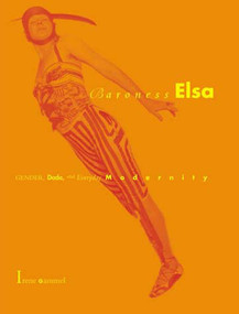 Baroness Elsa (Gender, Dada, and Everyday Modernity-A Cultural Biography) by Irene Gammel, 9780262572156