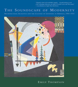 The Soundscape of Modernity (Architectural Acoustics and the Culture of Listening in America, 1900-1933) by Emily Thompson, 9780262701068