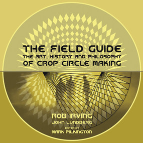 The Field Guide (The Art, History and Philosophy of Crop Circle Making) by Rob Irving, John Lundberg, 9780954805425