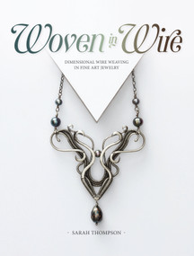 Woven in Wire (Dimensional Wire Weaving in Fine Art Jewelry) by Sarah Thompson, 9781632506221