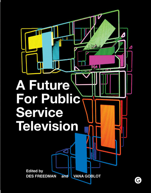 A Future for Public Service Television by Des Freedman, Vana Goblot, 9781906897710