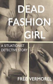 Dead Fashion Girl (A Situationist Detective Story) by Fred Vermorel, 9781907222719