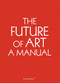 The Future of Art (A Manual) by Ingo Niermann, Erik Niedling, 9781934105634