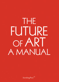 The Future of Art (A Manual) by Ingo Niermann, Erik Niedling, 9781934105634