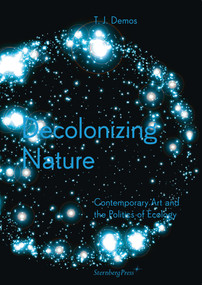 Decolonizing Nature (Contemporary Art and the Politics of Ecology) by T. J. Demos, 9783956790942