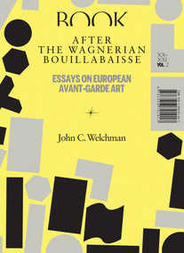 After the Wagnerian Bouillabaisse, Volume 2 (Essays on European Avant-Garde Art, XX-XXI) by John C. Welchman, 9783956791017