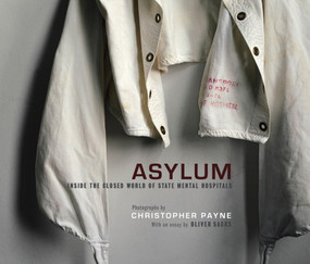 Asylum (Inside the Closed World of State Mental Hospitals) by Christopher Payne, Oliver Sacks, 9780262013499
