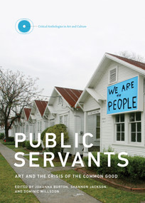 Public Servants (Art and the Crisis of the Common Good) by Johanna Burton, Shannon Jackson, Dominic Willsdon, Lisa Phillips, Johanna Burton, 9780262034814