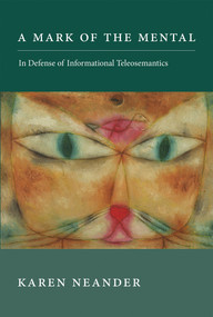 A Mark of the Mental (In Defense of Informational Teleosemantics) by Karen Neander, 9780262036146