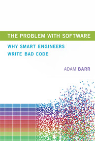 The Problem with Software (Why Smart Engineers Write Bad Code) by Adam Barr, 9780262038515