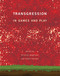 Transgression in Games and Play by Kristine Jorgensen, Faltin Karlsen, 9780262038652