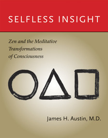 Selfless Insight (Zen and the Meditative Transformations of Consciousness) by James H. Austin, 9780262516655