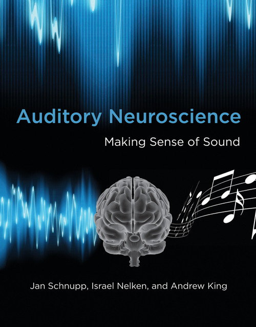 Auditory Neuroscience (Making Sense of Sound) by Jan Schnupp, Israel Nelken, Andrew J. King, 9780262518024