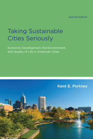 Taking Sustainable Cities Seriously, second edition (Economic Development, the Environment, and Quality of Life in American Cities) by Kent E. Portney, 9780262518277