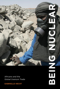 Being Nuclear (Africans and the Global Uranium Trade) by Gabrielle Hecht, 9780262526869