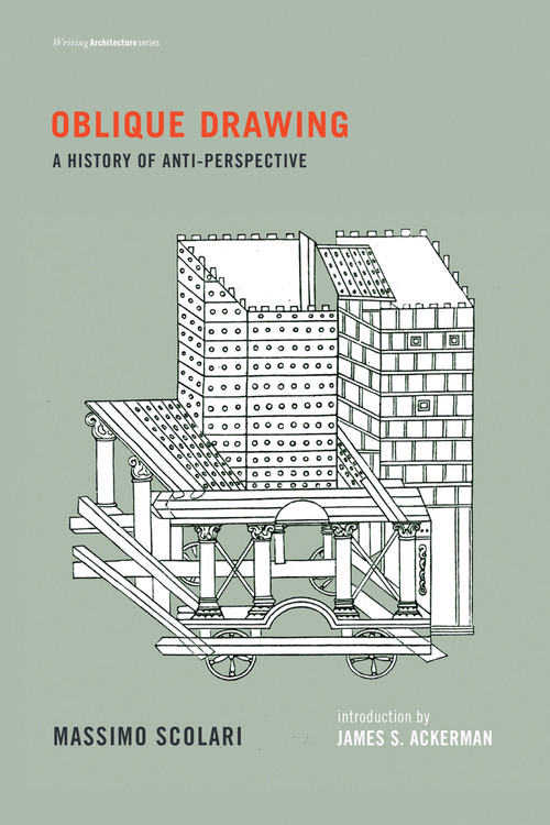 Oblique Drawing (A History of Anti-Perspective) by Massimo Scolari, James S. Ackerman, Jenny Condie Palandri, 9780262527613