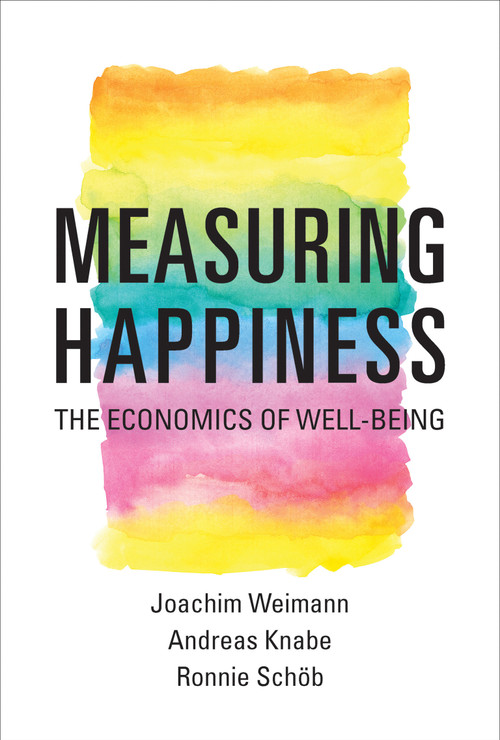 Measuring Happiness (The Economics of Well-Being) by Joachim Weimann, Andreas Knabe, Ronnie Schob, 9780262529761