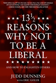 13 1/2 Reasons Why NOT To Be A Liberal (And How to Enlighten Others) by Judd Dunning, Eric Golub, 9781630061739