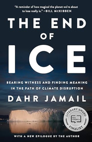 The End of Ice (Bearing Witness and Finding Meaning in the Path of Climate Disruption) - 9781620975978 by Dahr Jamail, 9781620975978