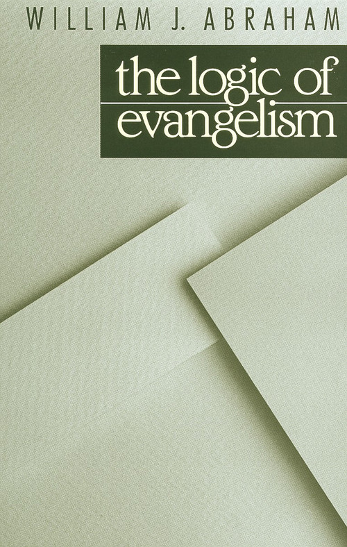 The Logic of Evangelism by William J. Abraham, 9780802804334
