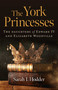 The York Princesses (The Daughters of Edward IV and Elizabeth Woodville) by Sarah  J. Hodder, 9781789045574