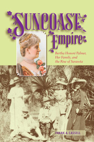 Suncoast Empire (Bertha Honore Palmer, Her Family, and the Rise of Sarasota, 1910-1982) by Frank A. Cassell, 9781561649853