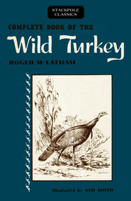 Complete Book of the Wild Turkey by Roger M. Latham, 9780811736763